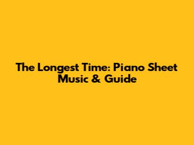 The Longest Time: Piano Sheet Music & Guide
