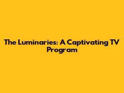 The Luminaries: A Captivating TV Program