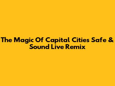 The Magic Of Capital Cities' 'Safe & Sound' Live Remix