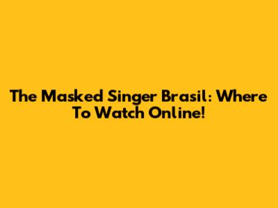 The Masked Singer Brasil: Where To Watch Online!