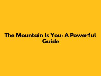 The Mountain Is You: A Powerful Guide