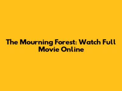 The Mourning Forest: Watch Full Movie Online