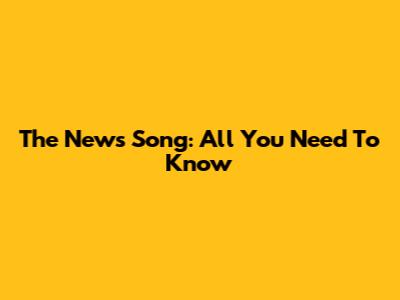 The News Song: All You Need To Know
