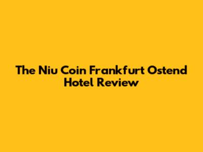 The Niu Coin Frankfurt Ostend Hotel Review