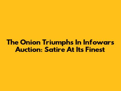 The Onion Triumphs In Infowars Auction: Satire At Its Finest