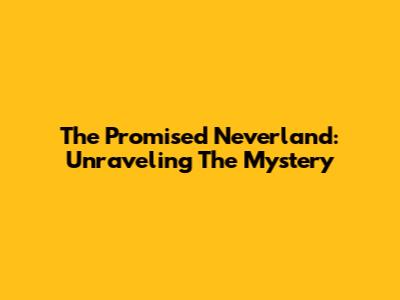 The Promised Neverland: Unraveling The Mystery