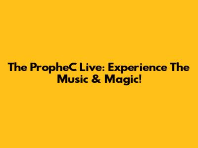 The PropheC Live: Experience The Music & Magic!