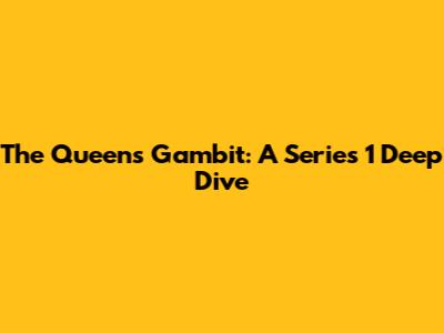 The Queen's Gambit: A Series 1 Deep Dive