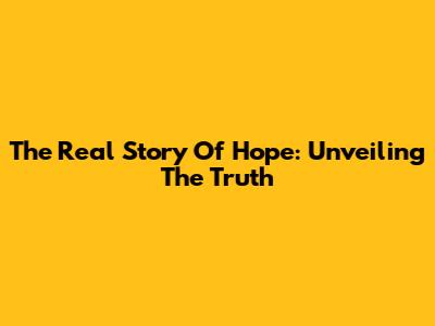 The Real Story Of Hope: Unveiling The Truth