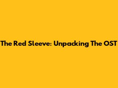 The Red Sleeve: Unpacking The OST