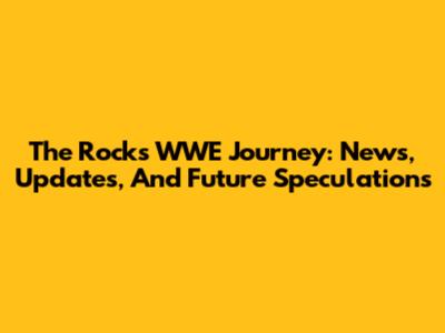 The Rock's WWE Journey: News, Updates, And Future Speculations