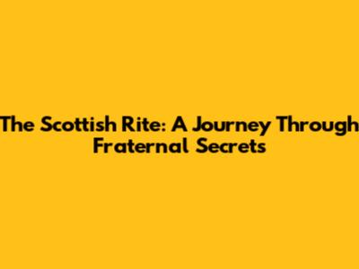 The Scottish Rite: A Journey Through Fraternal Secrets