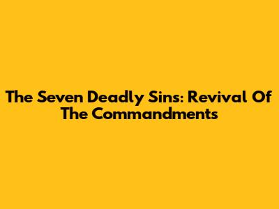 The Seven Deadly Sins: Revival Of The Commandments