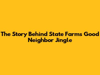The Story Behind State Farm's 'Good Neighbor' Jingle
