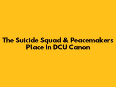 The Suicide Squad & Peacemaker's Place In DCU Canon