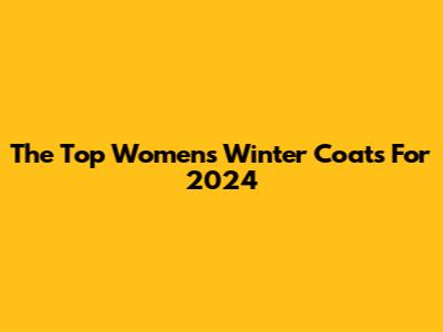 The Top Women's Winter Coats For 2024