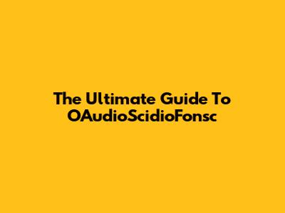 The Ultimate Guide To OAudioScidioFonsc