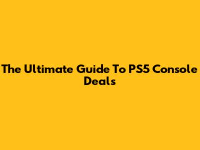 The Ultimate Guide To PS5 Console Deals