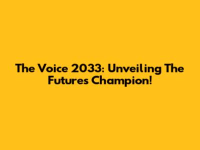 The Voice 2033: Unveiling The Future's Champion!