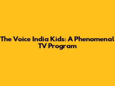 The Voice India Kids: A Phenomenal TV Program