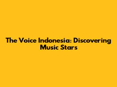 The Voice Indonesia: Discovering Music Stars