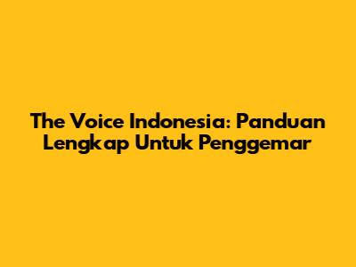 The Voice Indonesia: Panduan Lengkap Untuk Penggemar