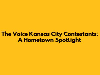 The Voice Kansas City Contestants: A Hometown Spotlight