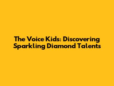 The Voice Kids: Discovering Sparkling Diamond Talents