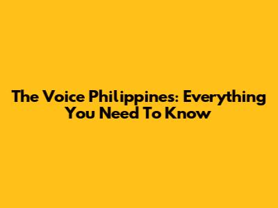 The Voice Philippines: Everything You Need To Know