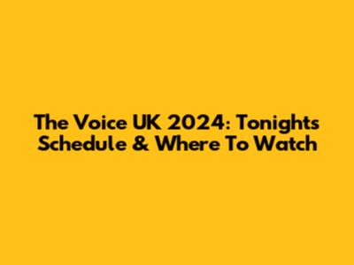 The Voice UK 2024: Tonight's Schedule & Where To Watch