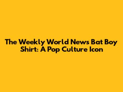 The Weekly World News Bat Boy Shirt: A Pop Culture Icon