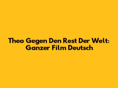 Theo Gegen Den Rest Der Welt: Ganzer Film Deutsch