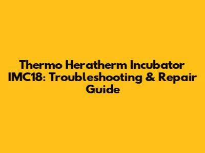 Thermo Heratherm Incubator IMC18: Troubleshooting & Repair Guide