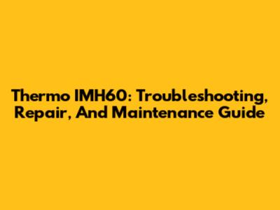 Thermo IMH60: Troubleshooting, Repair, And Maintenance Guide