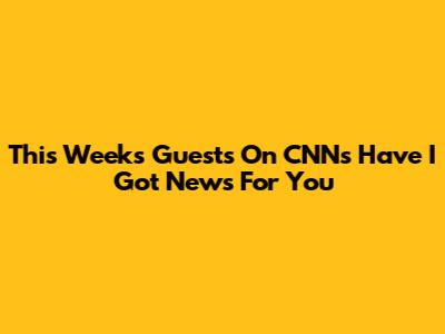 This Week's Guests On CNN's "Have I Got News For You"