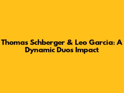 Thomas Schberger & Leo Garcia: A Dynamic Duo's Impact