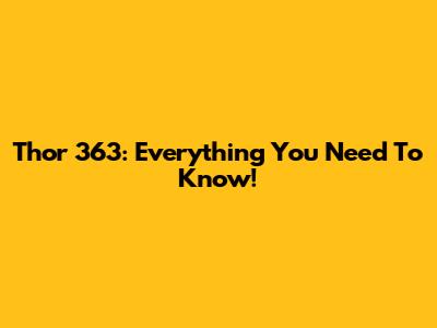 Thor 363: Everything You Need To Know!