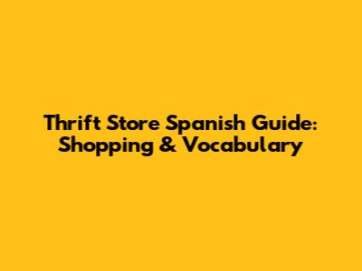 Thrift Store Spanish Guide: Shopping & Vocabulary