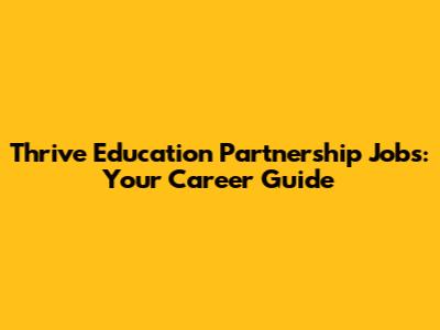 Thrive Education Partnership Jobs: Your Career Guide