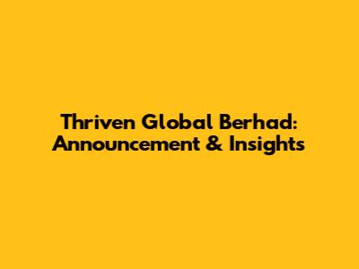 Thriven Global Berhad: Announcement & Insights