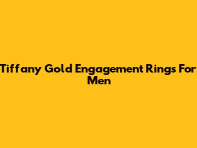 Tiffany Gold Engagement Rings For Men