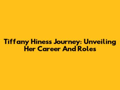 Tiffany Hines's Journey: Unveiling Her Career And Roles