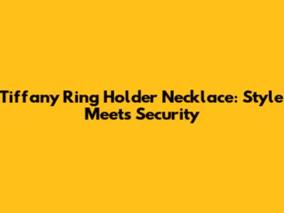 Tiffany Ring Holder Necklace: Style Meets Security