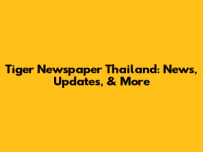 Tiger Newspaper Thailand: News, Updates, & More