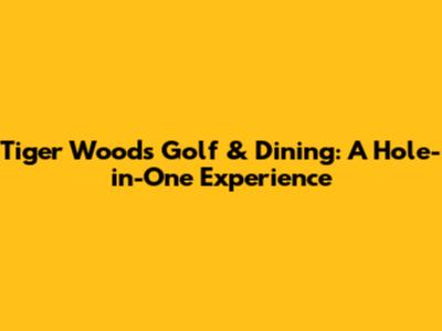 Tiger Woods' Golf & Dining: A Hole-in-One Experience