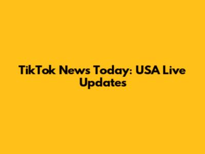 TikTok News Today: USA Live Updates
