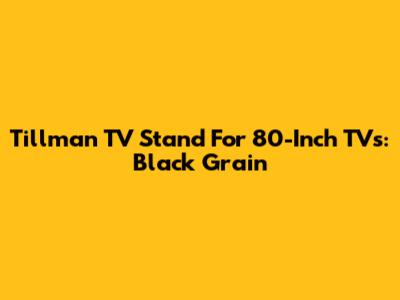 Tillman TV Stand For 80-Inch TVs: Black Grain