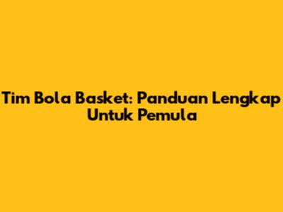 Tim Bola Basket: Panduan Lengkap Untuk Pemula