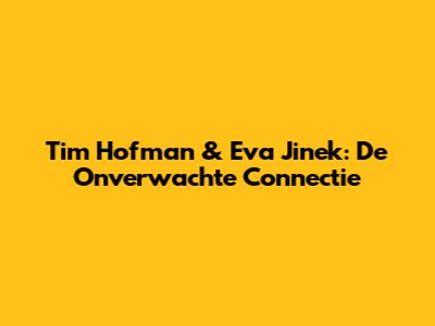Tim Hofman & Eva Jinek: De Onverwachte Connectie
