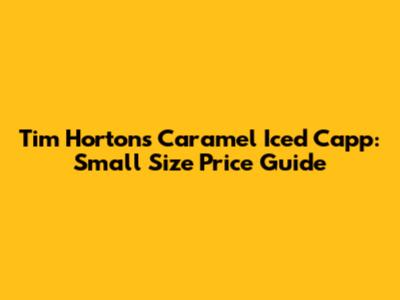 Tim Hortons Caramel Iced Capp: Small Size Price Guide